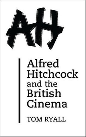 Alfred Hitchcock And The British Cinema: Second Edition