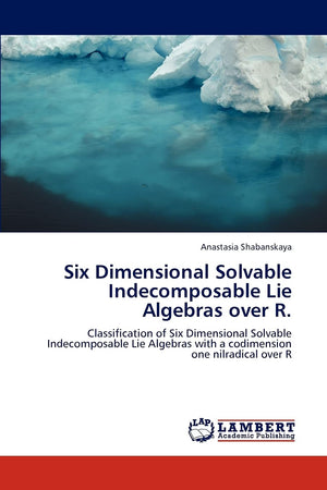 Six Dimensional Solvable Indecomposable Lie Algebras over R.: Classification of Six Dimensional Solvable Indecomposable Lie Alge,Used