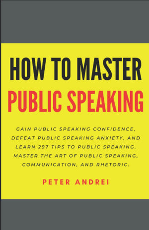 How to Master Public Speaking: Gain public speaking confidence, defeat public speaking anxiety, and learn 297 tips to public spe,Used