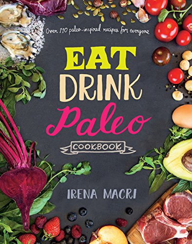 Eat Drink Paleo Cookbook: Over 110 Paleoinspired Recipes For Everyone