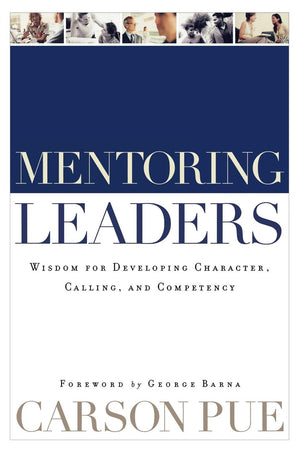 Mentoring Leaders: Wisdom For Developing Character, Calling, And Competency,New