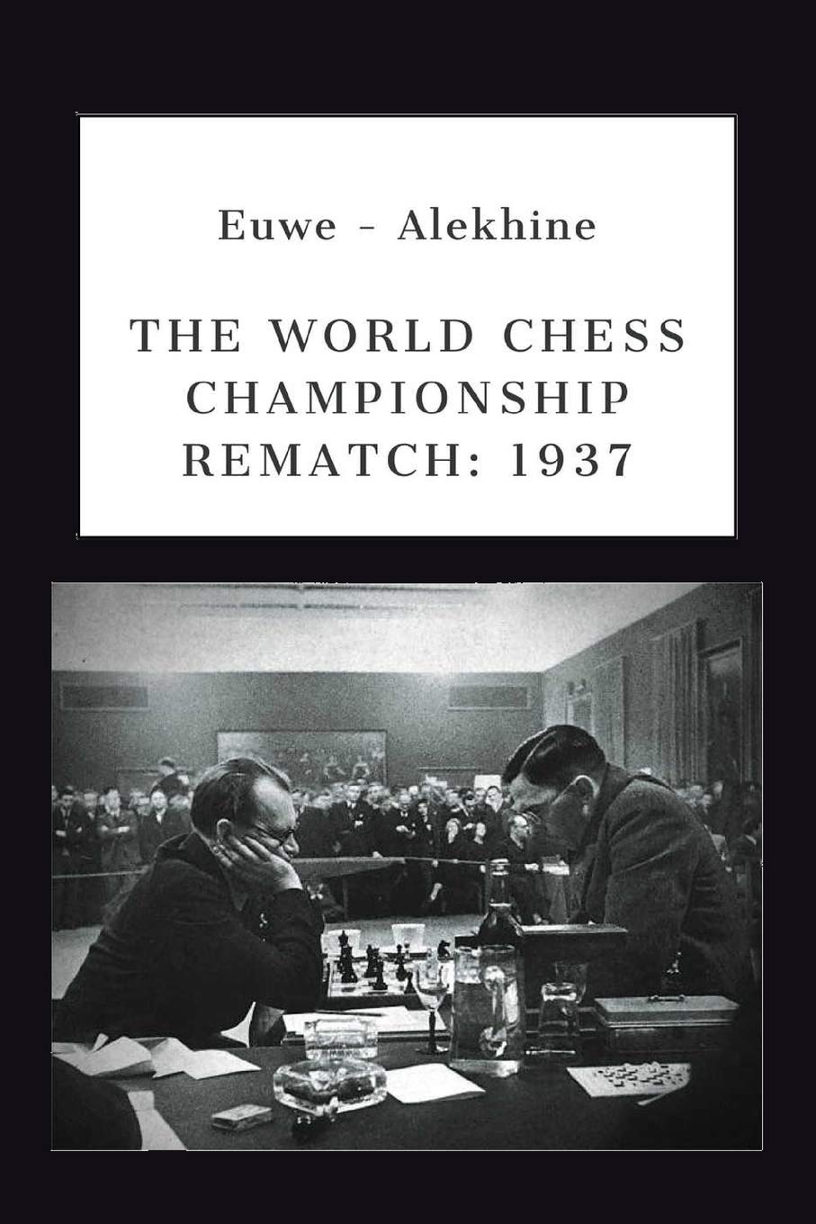 Euwe  Alekhine: THE WORLD CHESS CHAMPIONSHIP REMATCH (1937) (Alekhine's World Chess Championships),Used