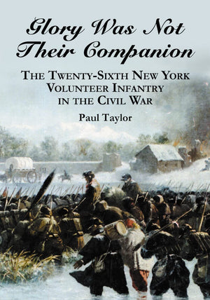 Glory Was Not Their Companion: The Twentysixth New York Volunteer Infantry In The Civil War,Used