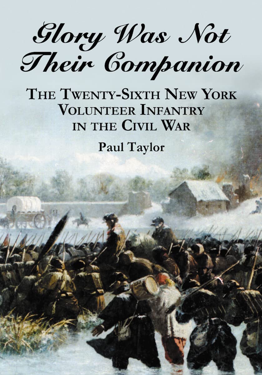 Glory Was Not Their Companion: The Twentysixth New York Volunteer Infantry In The Civil War