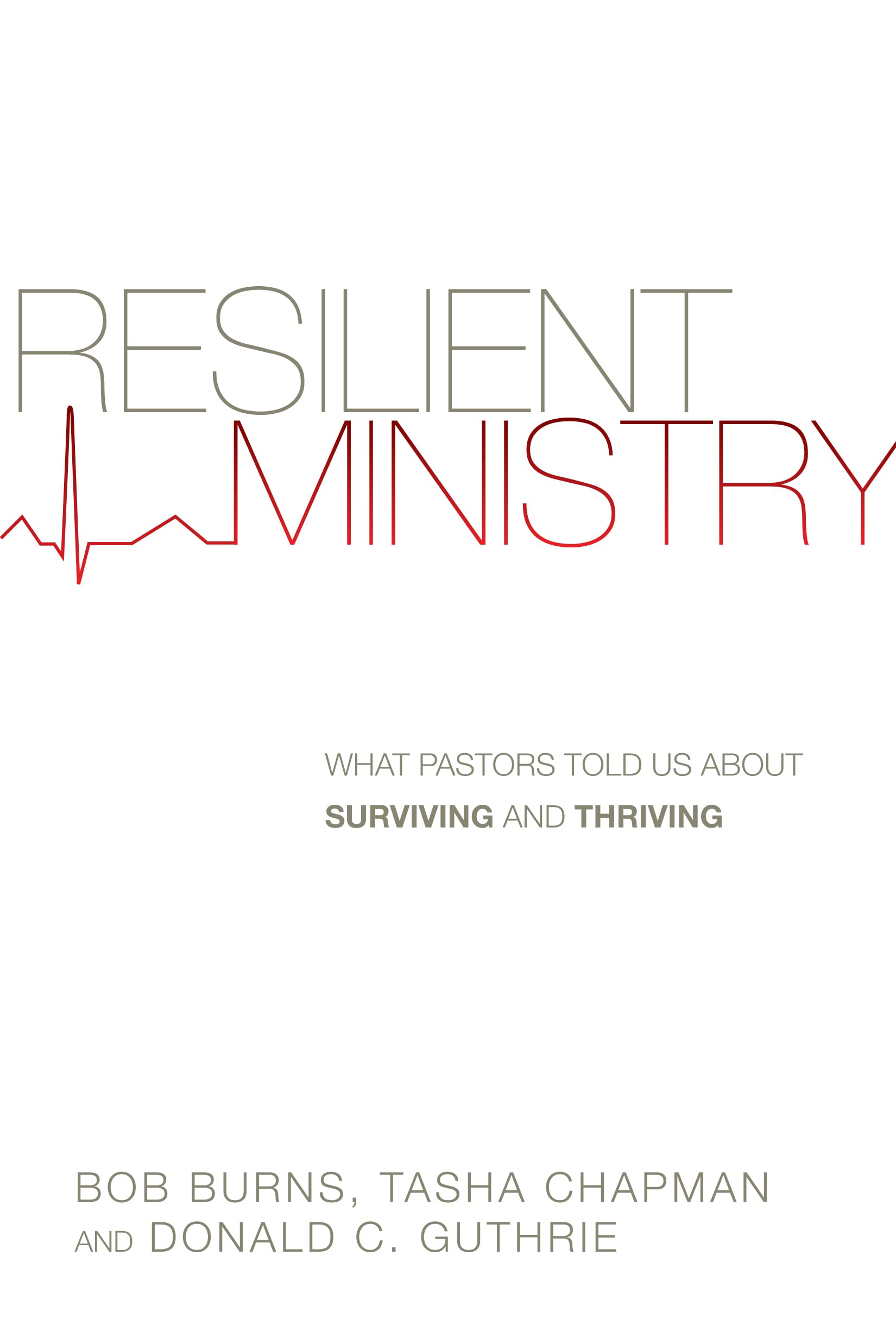 Resilient Ministry: What Pastors Told Us About Surviving and Thriving,New