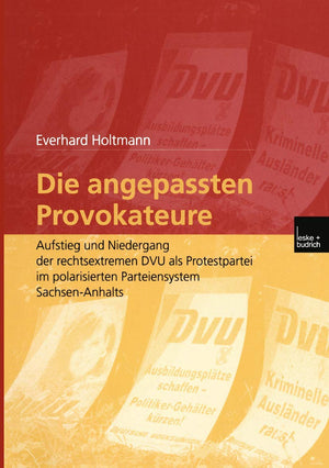 Die angepassten Provokateure: Aufstieg und Niedergang der rechtsextremen DVU als Protestpartei im polarisierten Parteiensystem S,Used