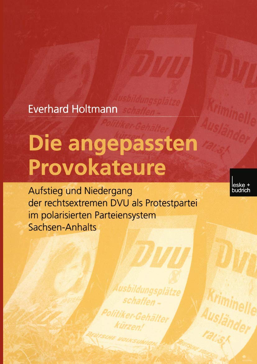 Die angepassten Provokateure: Aufstieg und Niedergang der rechtsextremen DVU als Protestpartei im polarisierten Parteiensystem S,Used