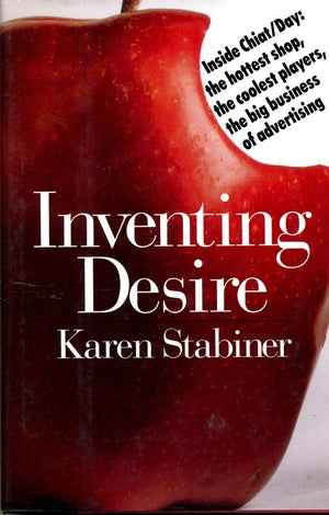 Inventing Desire: Inside Chiat/Day : The Hottest Shop, the Coolest Players, the Big Business of Advertising,New
