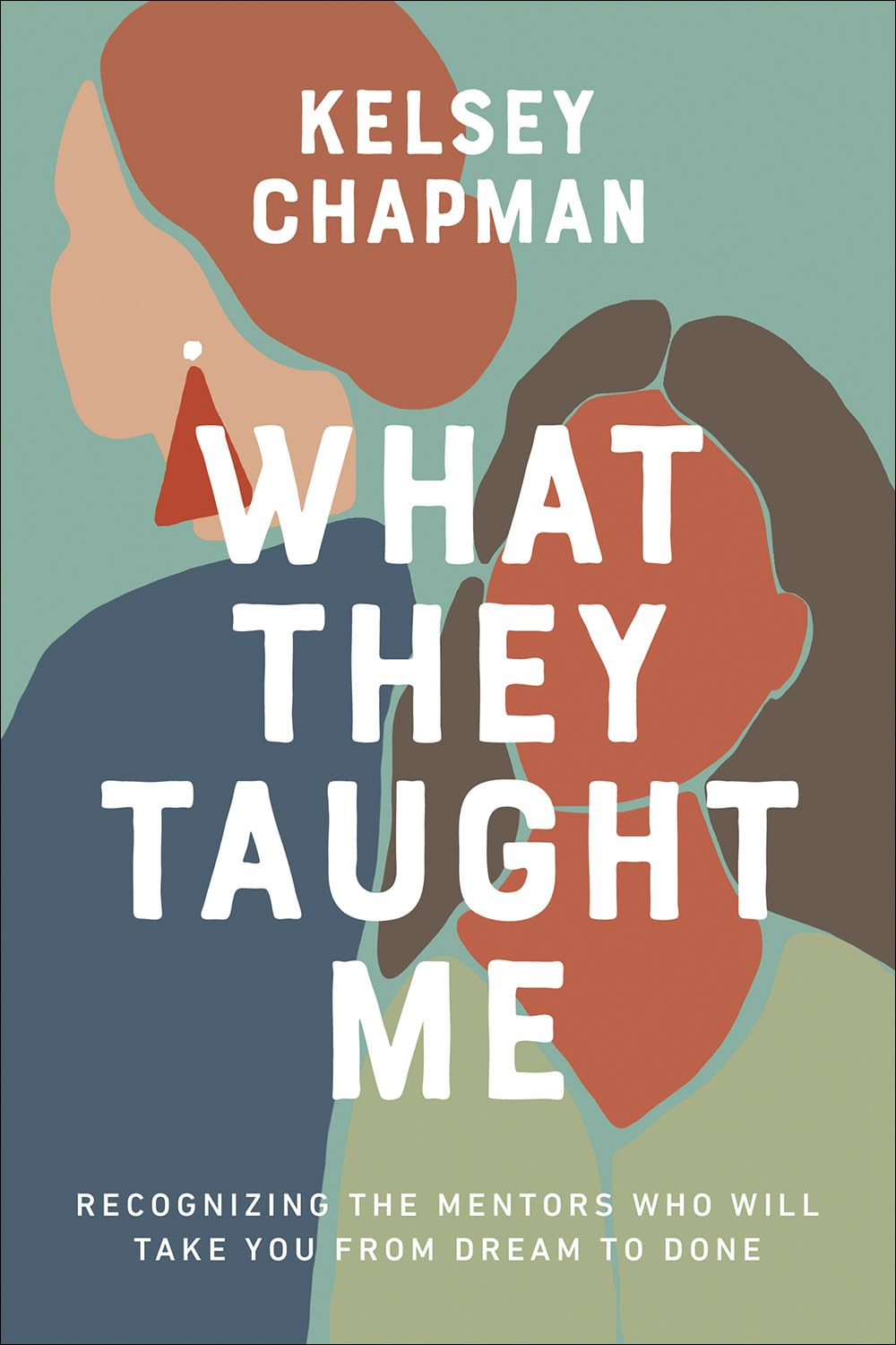 What They Taught Me: Recognizing The Mentors Who Will Take You From Dream To Done,Used