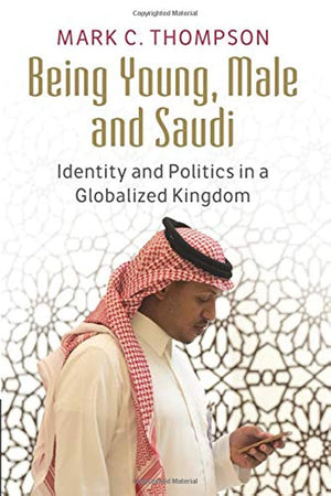 Being Young, Male and Saudi: Identity and Politics in a Globalized Kingdom,Used