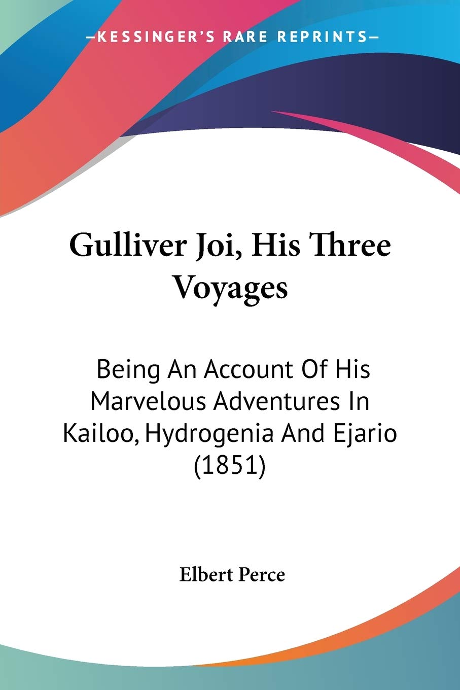 Gulliver Joi, His Three Voyages: Being An Account Of His Marvelous Adventures In Kailoo, Hydrogenia And Ejario (1851),Used