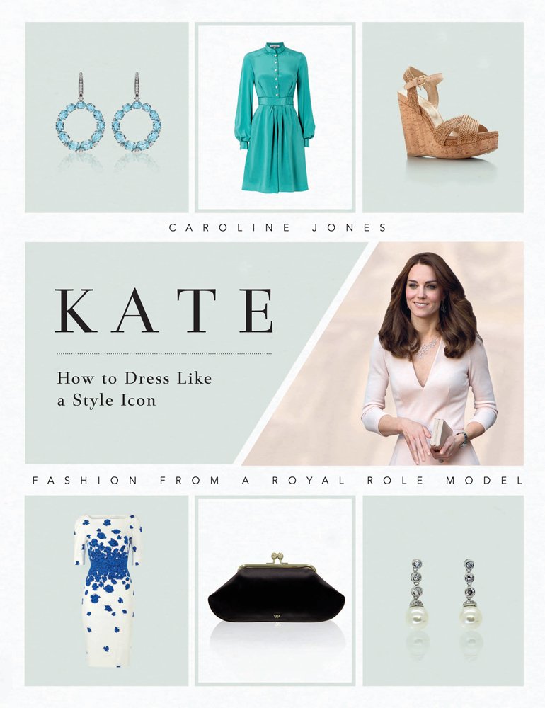 Kate: How to Dress Like a Style Icon: Fashion from a Royal Role Model,New