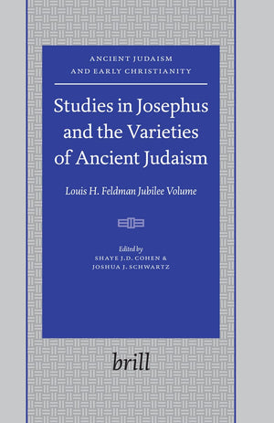 Studies in Josephus And the Varieties of Ancient Judaism: Louis H. Feldman Jubilee Volume (ANCIENT JUDAISM AND EARLY CHRISTIANIT,Used