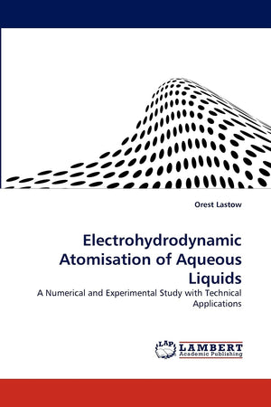 Electrohydrodynamic Atomisation of Aqueous Liquids: A Numerical and Experimental Study with Technical Applications,Used
