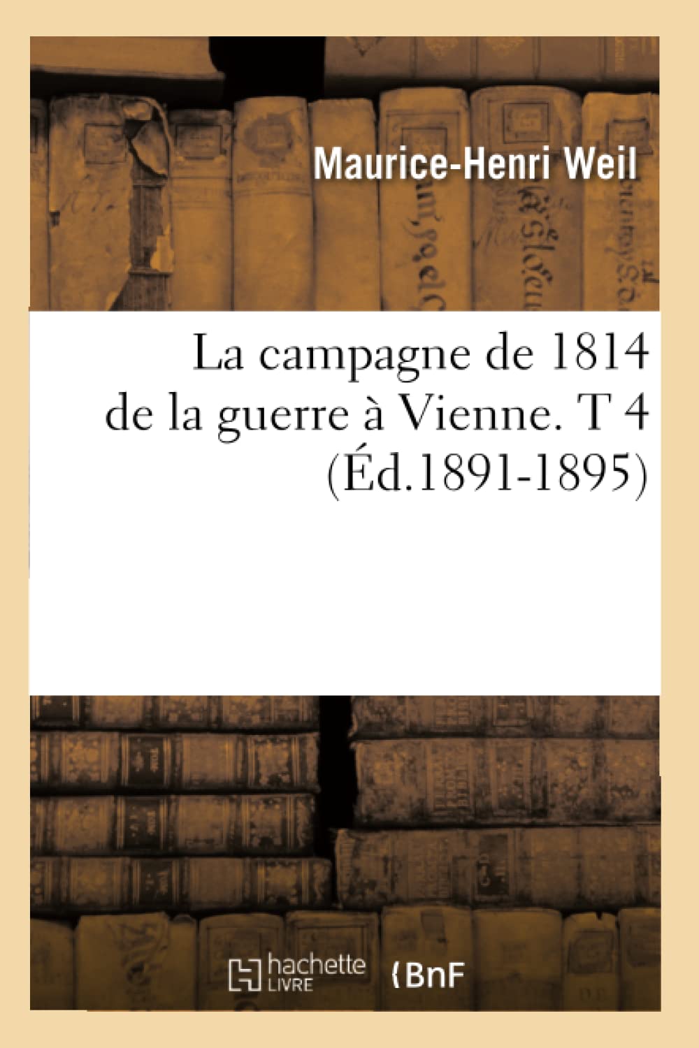 La Campagne De 1814 De La Guerre  Vienne. T 4 (D.18911895) (Histoire) (French Edition),New
