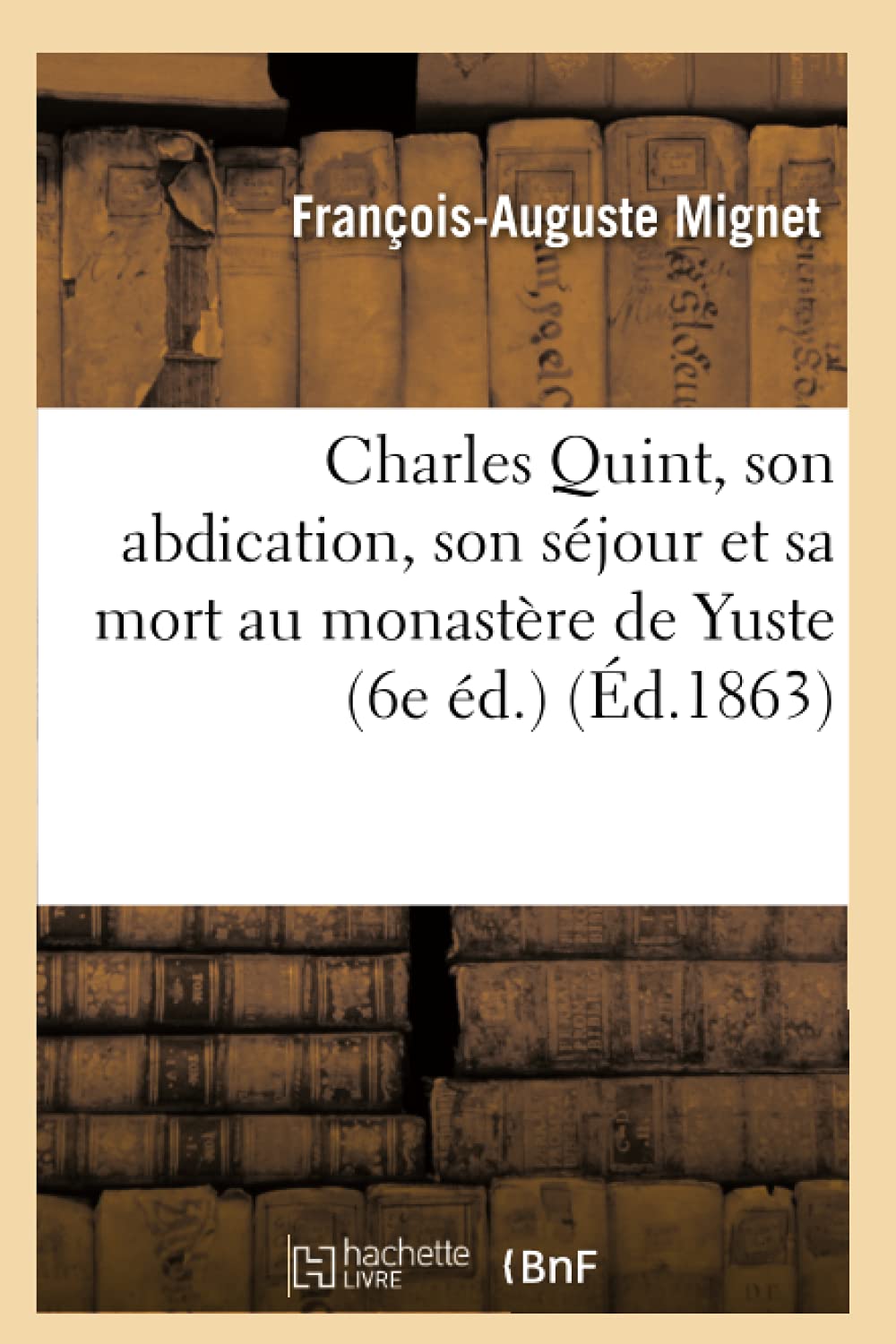 Charles Quint, Son Abdication, Son Sjour Et Sa Mort Au Monastre de Yuste (6e d.) (d.1863) (Histoire) (French Edition),Used