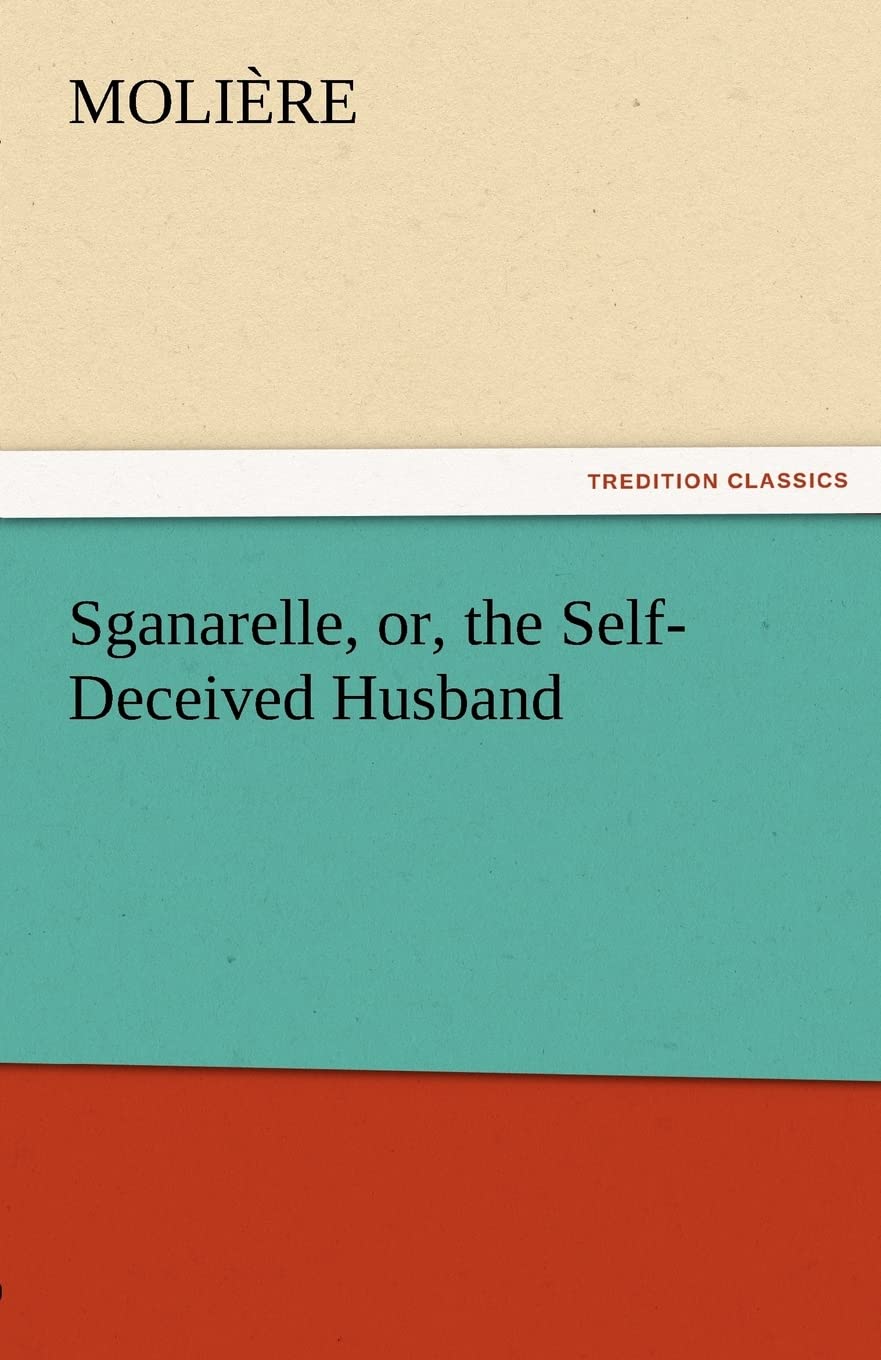Sganarelle, Or, the SelfDeceived Husband,Used