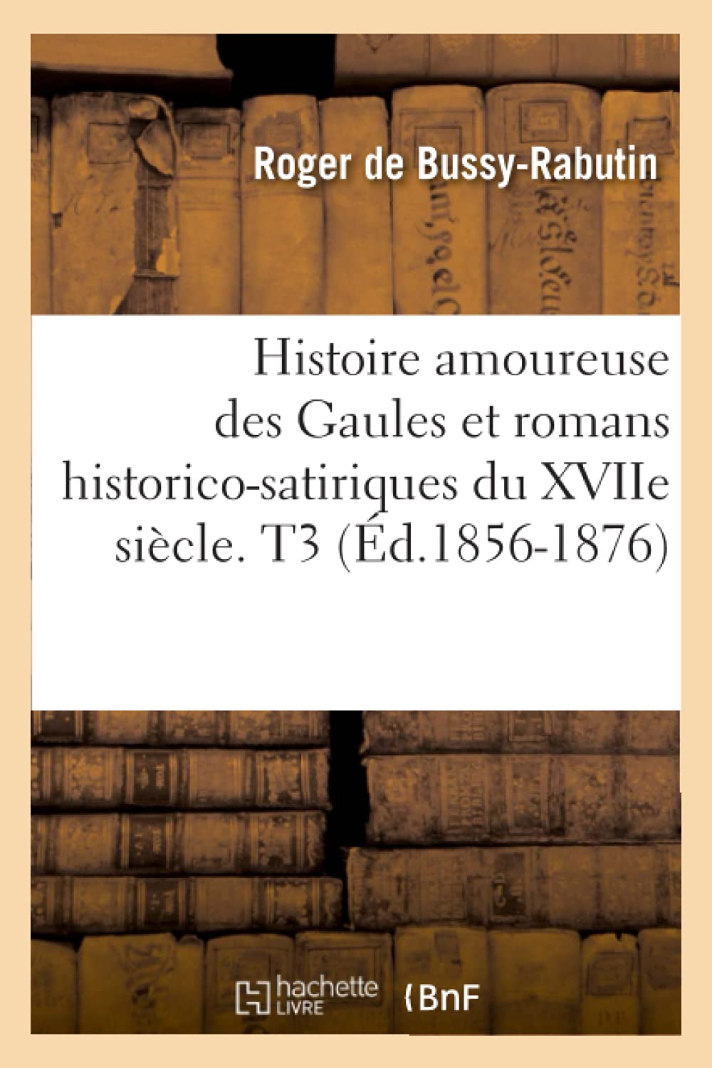 Histoire Amoureuse Des Gaules Et Romans HistoricoSatiriques Du Xviie Sicle. T3 (d.18561876) (Litterature) (French Edition),Used