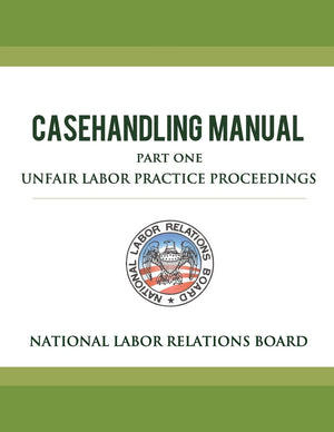 National Labor Relations Board Casehandling Manual Part One  Unfair Labor Practice Proceedings,Used