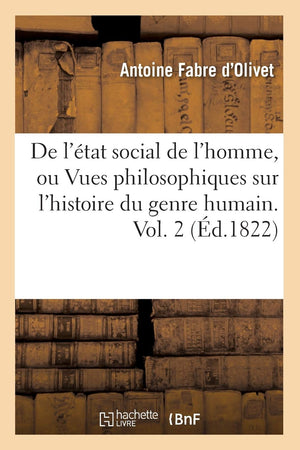 De L'Tat Social De L'Homme, Ou Vues Philosophiques Sur L'Histoire Du Genre Humain. Vol. 2 (D.1822) (Philosophie) (French Edi,New
