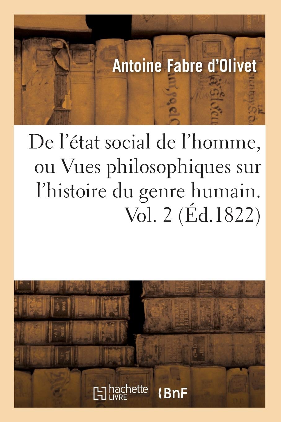 De L'Tat Social De L'Homme, Ou Vues Philosophiques Sur L'Histoire Du Genre Humain. Vol. 2 (D.1822) (Philosophie) (French Edi,New