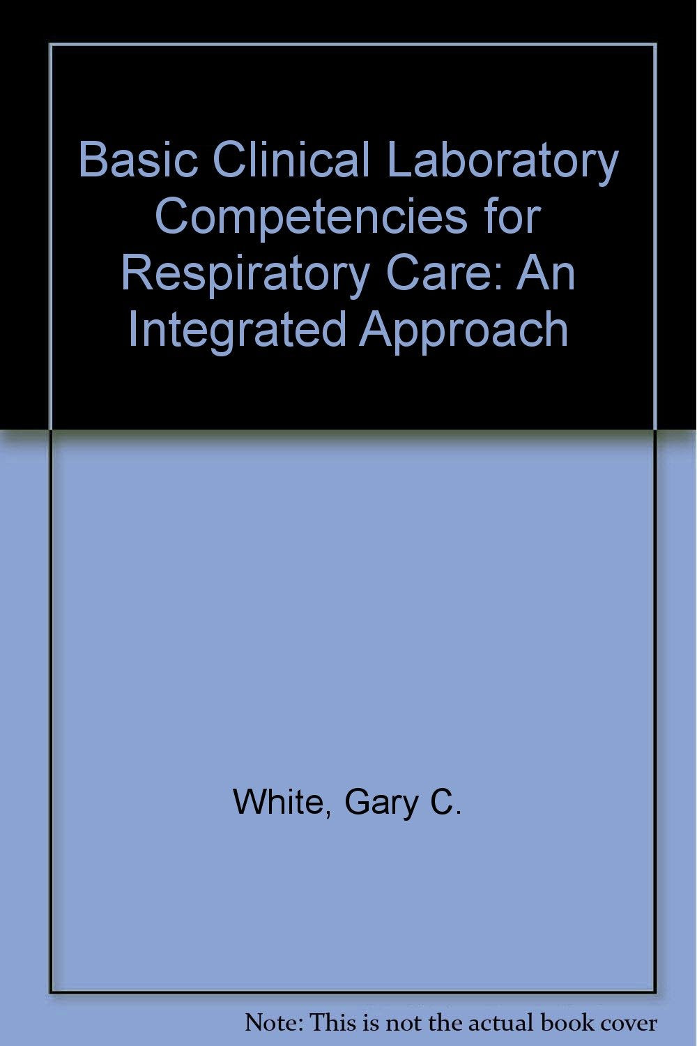 Basic Clinical Lab Competencies for Respiratory Care: An Integrated Approach,Used