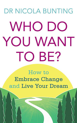 Who Do You Want To Be?: How To Embrace Change And Live Your Dream