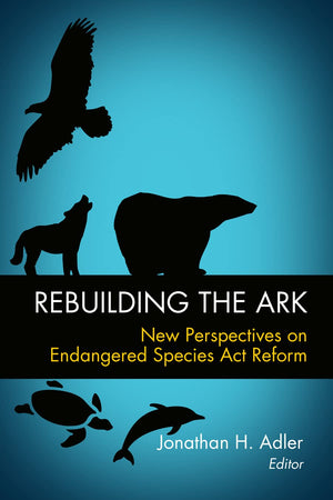 Rebuilding The Ark: New Perspectives On Endangered Species Act Reform,Used