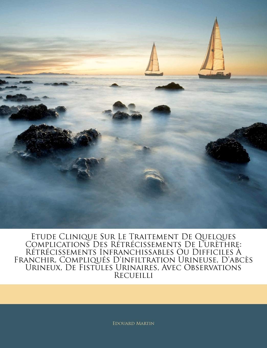 Etude Clinique Sur Le Traitement de Quelques Complications Des Rtrcissements de l'Urthre: Rtrcissements Infranchissables,Used