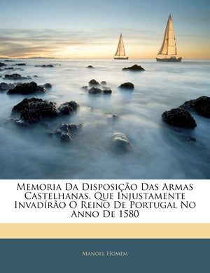 Memoria Da Disposio Das Armas Castelhanas, Que Injustamente Invadro O Reino de Portugal No Anno de 1580 (Portuguese Edition),New