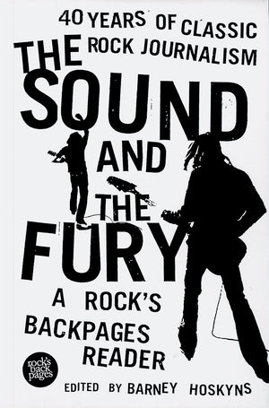 The Sound and the Fury : 40 Years of Classic Rock Journalism  A Rock's Back Pages Reader,Used