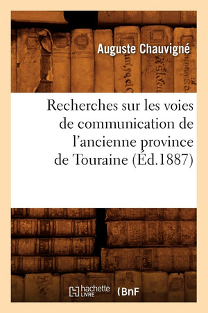 Recherches Sur Les Voies De Communication De L'Ancienne Province De Touraine (D.1887) (Histoire) (French Edition),New