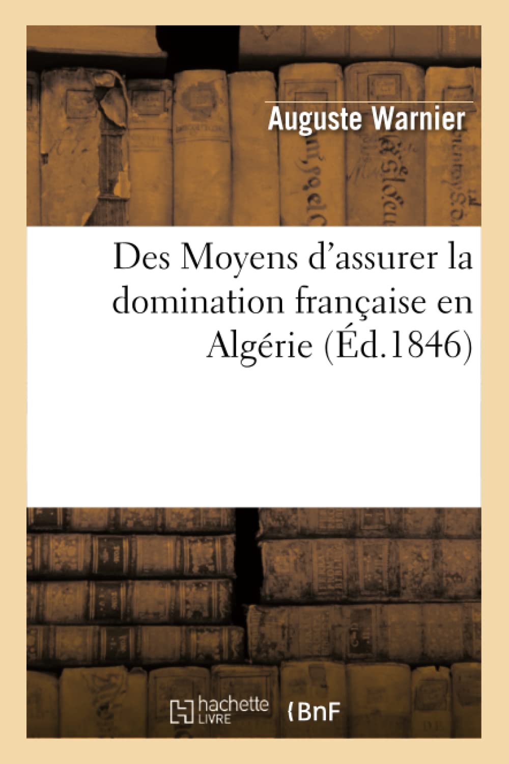 Des Moyens D'Assurer La Domination Franaise En Algrie, (D.1846) (Sciences Sociales) (French Edition),New