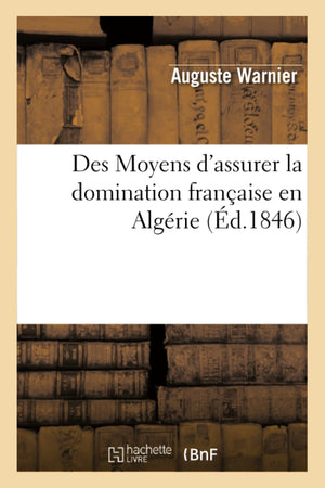 Des Moyens D'Assurer La Domination Franaise En Algrie, (D.1846) (Sciences Sociales) (French Edition),New