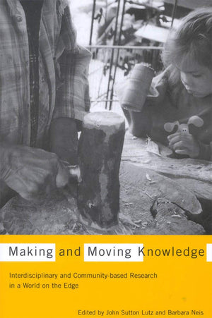 Making and Moving Knowledge: Interdisciplinary and Communitybased Research in a World on the Edge,Used
