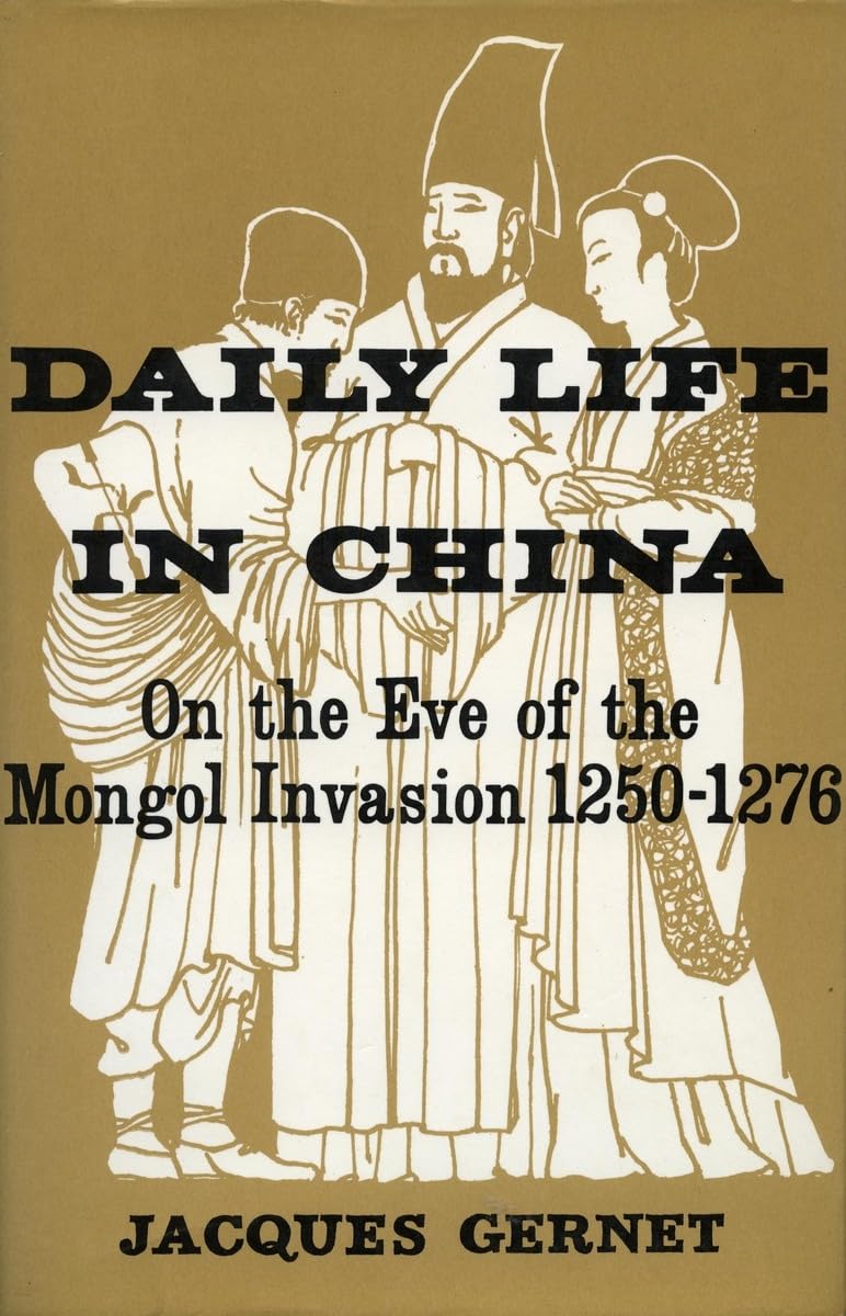 Daily Life in China on the Eve of the Mongol Invasion, 12501276,New