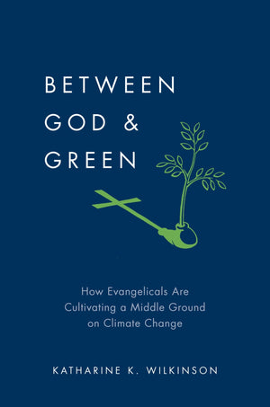 Between God & Green: How Evangelicals Are Cultivating a Middle Ground on Climate Change,Used