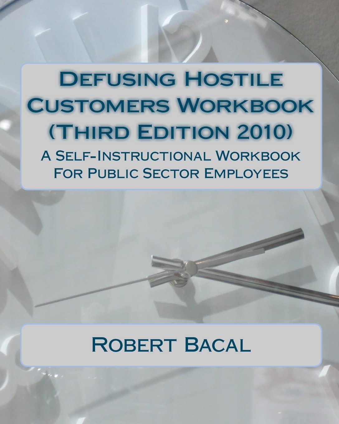 Defusing Hostile Customers Workbook (Third Edition2010): A SelfInstructional Workbook For Public Sector Employees,New