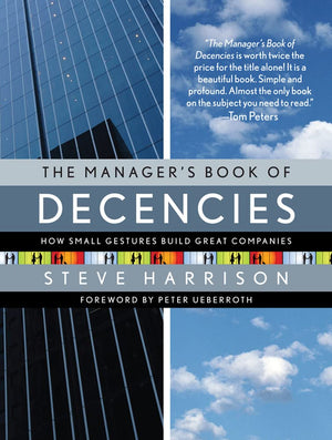 The Manager's Book of Decencies: How Small Gestures Build Great Companies,New