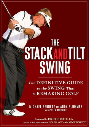 The Stack And Tilt Swing: The Definitive Guide To The Swing That Is Remaking Golf