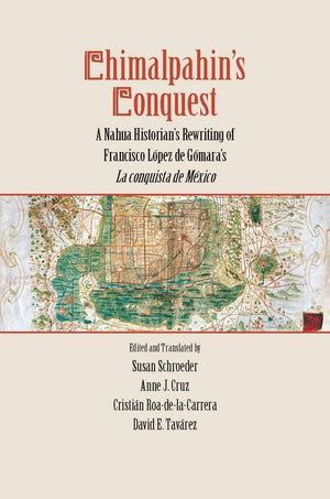 Chimalpahin'S Conquest: A Nahua Historian'S Rewriting Of Francisco Lopez De Gomara'S La Conquista De Mexico (Series Chimalpahin),Used