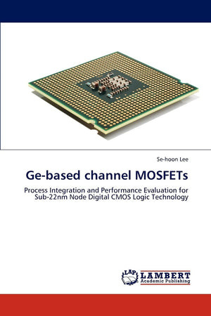 Gebased channel MOSFETs: Process Integration and Performance Evaluation for Sub22nm Node Digital CMOS Logic Technology,Used