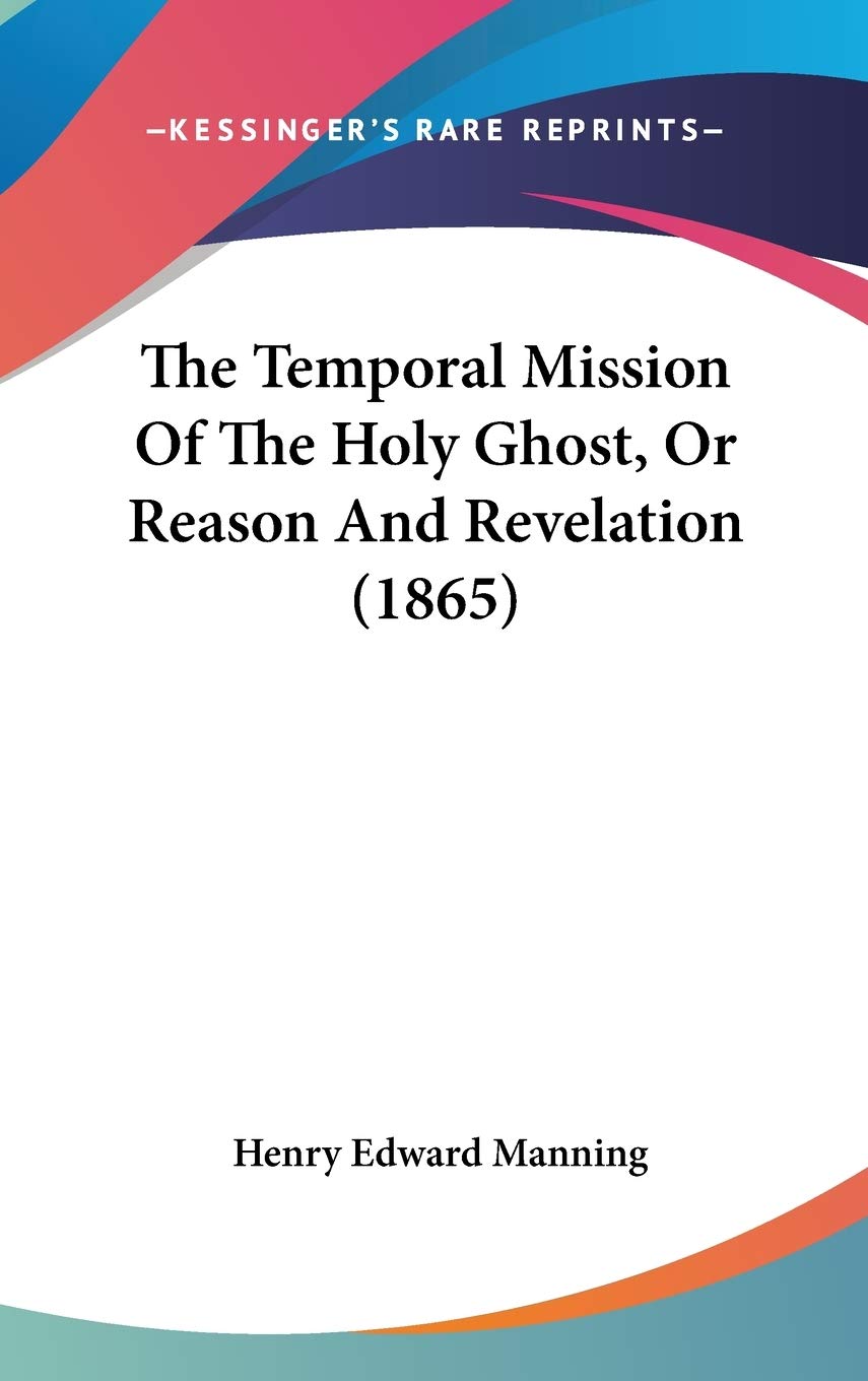 The Temporal Mission Of The Holy Ghost, Or Reason And Revelation (1865),New