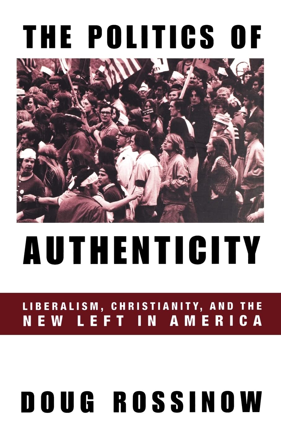 The Politics Of Authenticity: Liberalism, Christianity, And The New Left In America