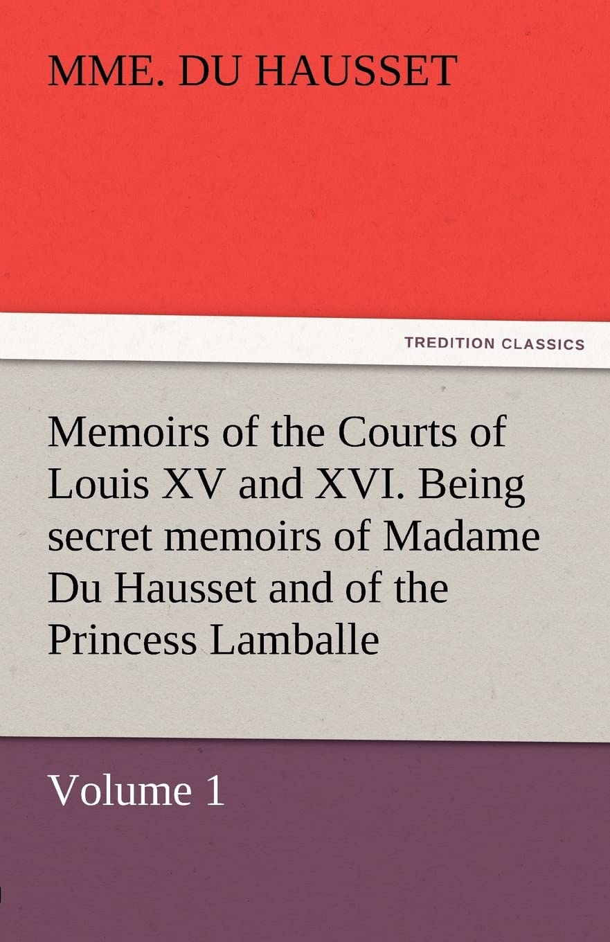Memoirs of the Courts of Louis XV and XVI. Being Secret Memoirs of Madame Du Hausset, Lady's Maid to Madame de Pompadour, and of,Used