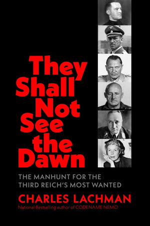 They Shall Not See The Dawn: The Manhunt For The Third ReichS Most Wanted