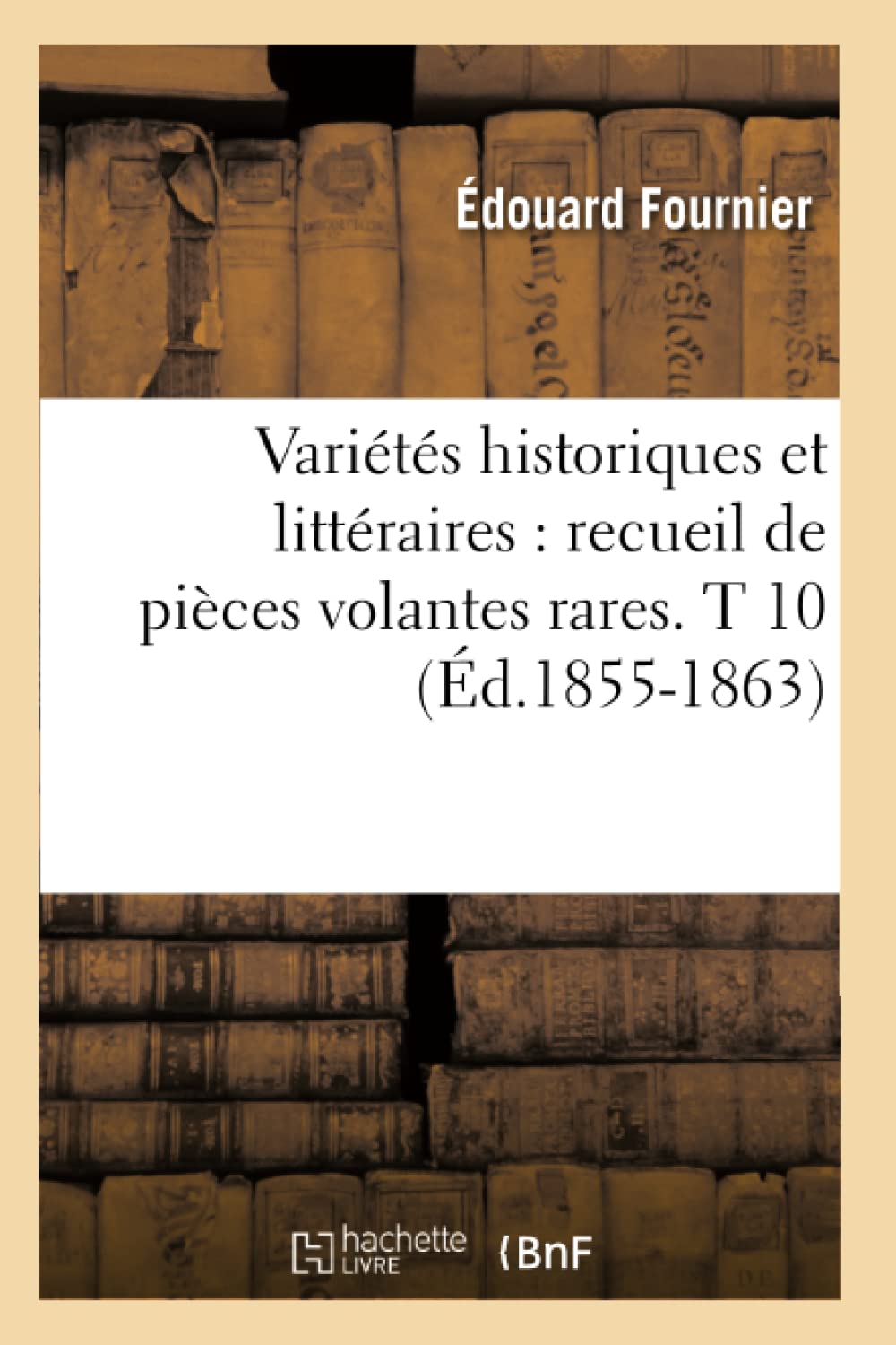 Varits Historiques Et Littraires: Recueil De Pices Volantes Rares. T 10 (D.18551863) (Litterature) (French Edition),New