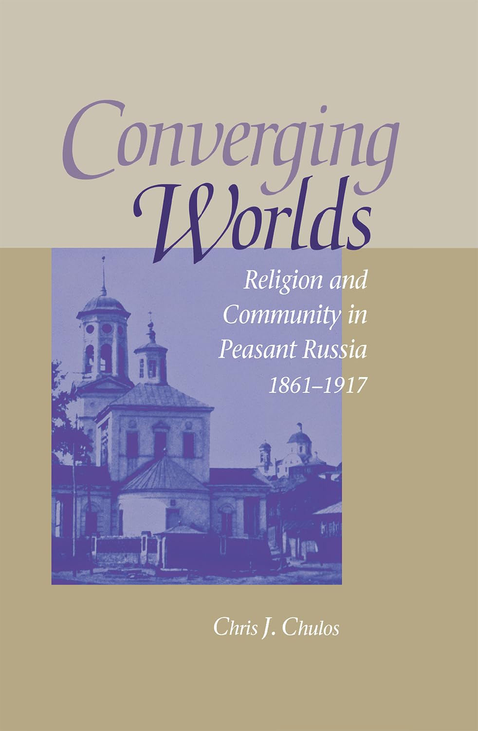 Converging Worlds: Religion and Community in Peasant Russia, 18611917 (NIU Series in Slavic, East European, and Eurasian Studie,New