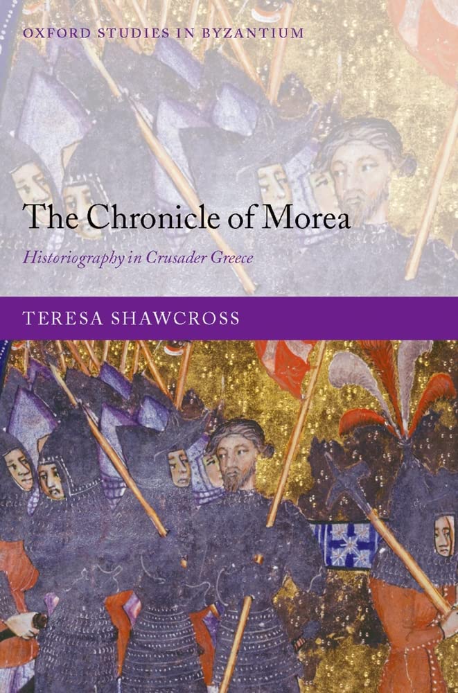 The Chronicle Of Morea: Historiography In Crusader Greece (Oxford Studies In Byzantium)