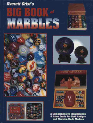 Everett Grist's Big Book of Marbles: A Comprehensive Identification & Value Guide for Both Antique and MachineMade Marbles,New